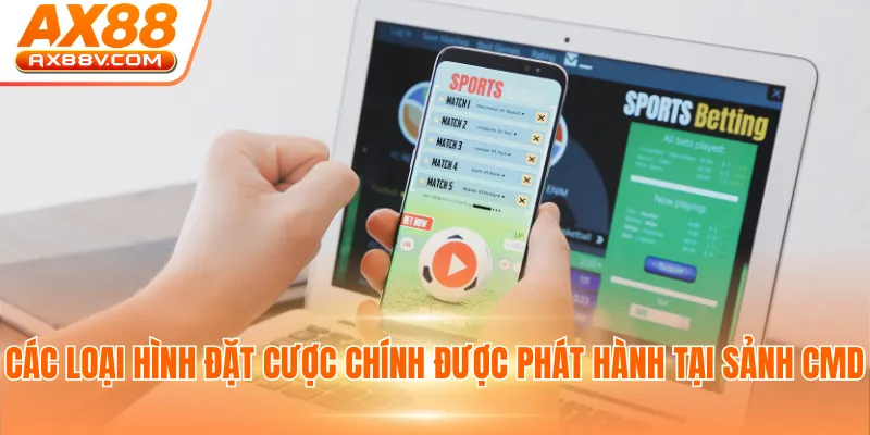 Các loại hình đặt cược chính được phát hành tại sảnh CMD