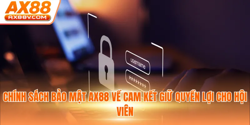Chính sách bảo mật AX88 về cam kết giữ quyền lợi cho hội viên