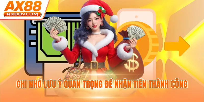 Ghi nhớ lưu ý quan trọng để nhận tiền thành công