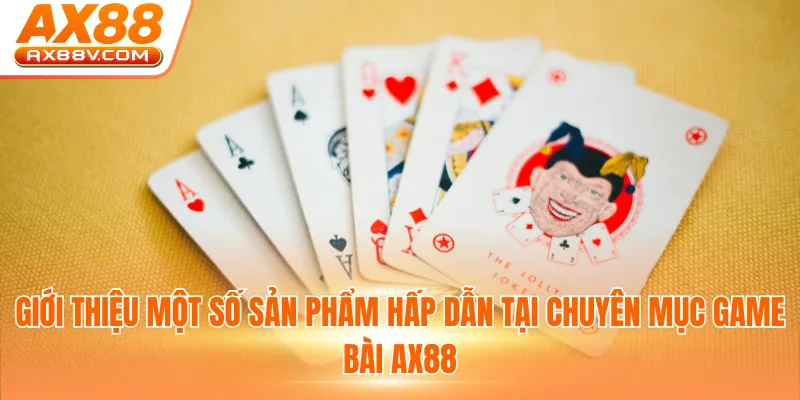 Giới thiệu một số sản phẩm hấp dẫn tại chuyên mục game bài AX88