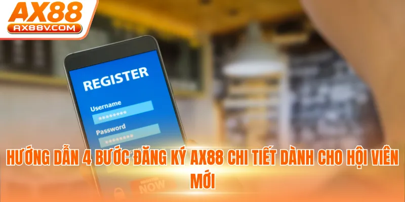 Hướng dẫn 4 bước đăng ký AX88 chi tiết dành cho hội viên mới