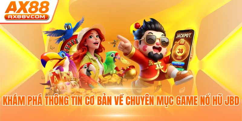 Khám phá thông tin cơ bản về chuyên mục game nổ hũ JBD