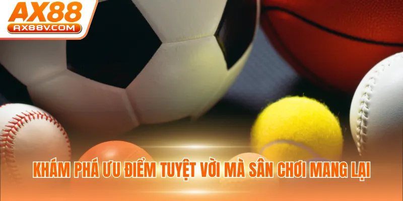 Khám phá ưu điểm tuyệt vời mà sân chơi mang lại