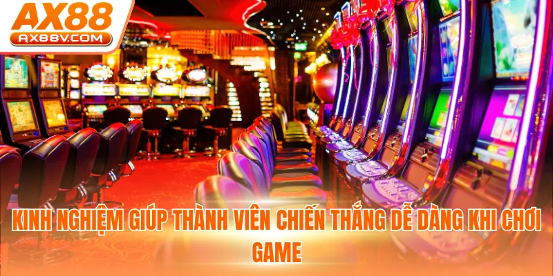 Kinh nghiệm giúp thành viên chiến thắng dễ dàng khi chơi game