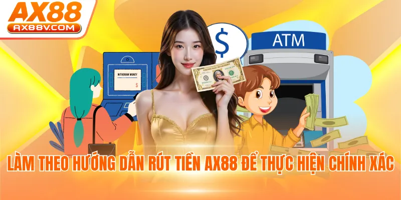 Làm theo hướng dẫn rút tiền AX88 để thực hiện chính xác