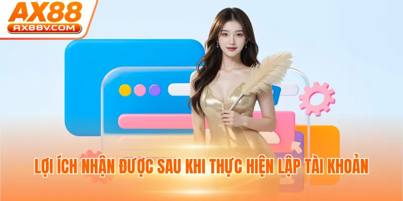Lợi ích nhận được sau khi thực hiện lập tài khoản