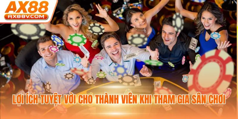 Lợi ích tuyệt vời cho thành viên khi tham gia sân chơi