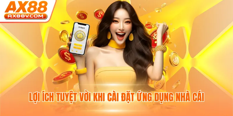 Lợi ích tuyệt vời khi cài đặt ứng dụng nhà cái