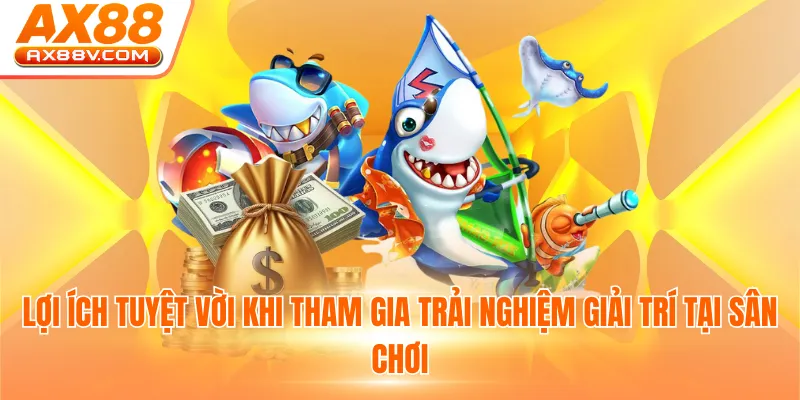 Lợi ích tuyệt vời khi tham gia trải nghiệm giải trí tại sân chơi