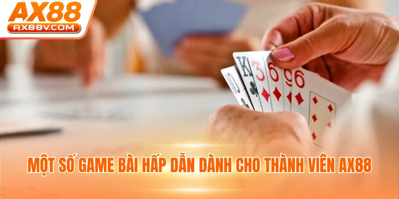 Một số game bài hấp dẫn dành cho thành viên AX88