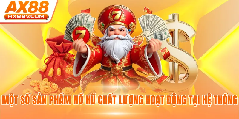 Một số sản phẩm nổ hũ chất lượng hoạt động tại hệ thống