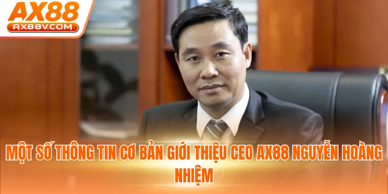 Một số thông tin cơ bản giới thiệu lai lịch CEO AX88 Nguyễn Hoàng Nhiệm