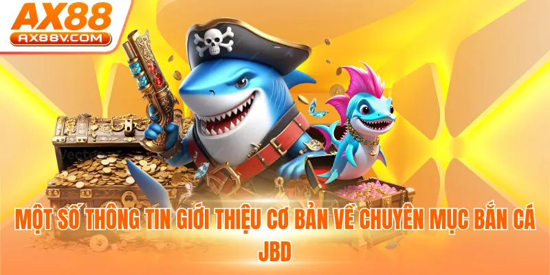Một số thông tin giới thiệu cơ bản về chuyên mục bắn cá JBD