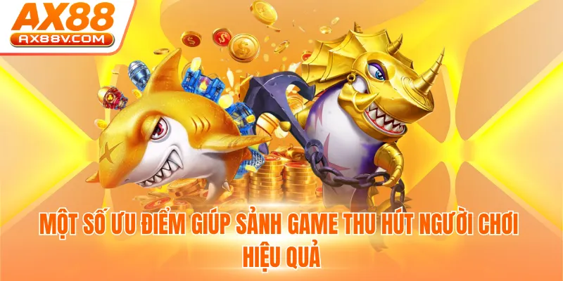 Một số ưu điểm giúp sảnh game thu hút người chơi hiệu quả