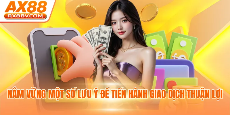 Nắm vững một số lưu ý để tiến hành giao dịch thuận lợi