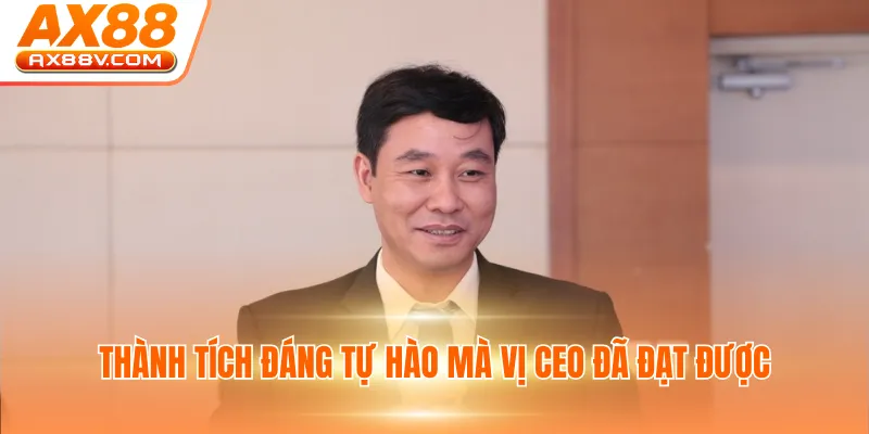 Thành tích đáng tự hào mà vị CEO đã đạt được