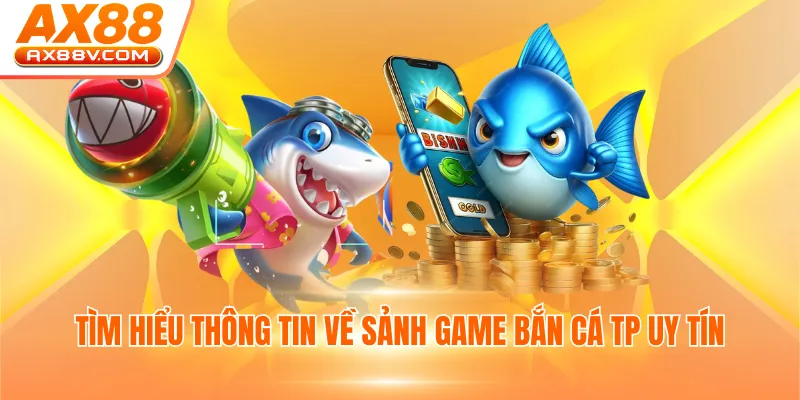Tìm hiểu thông tin về sảnh game bắn cá TP uy tín