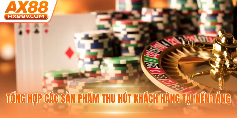 Tổng hợp các sản phẩm thu hút khách hàng tại nền tảng
